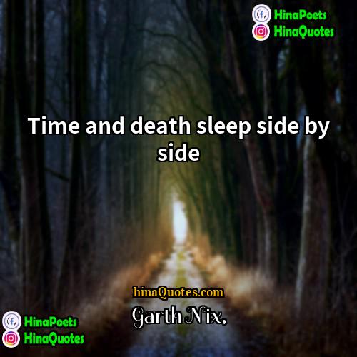 Garth Nix Quotes | Time and death sleep side by side.

